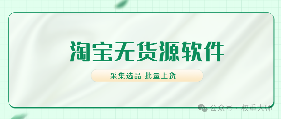 淘宝无货源开店软件：采集上货全攻略，轻松开启电商之旅
