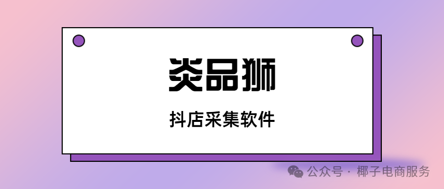 炎品狮：抖店选品开挂神器，关键词抓爆款+实时榜单+蓝海一键挖