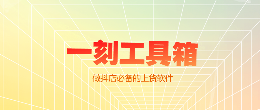 一刻工具箱：跨平台上货神器，淘宝1688拼多多商品秒入抖店