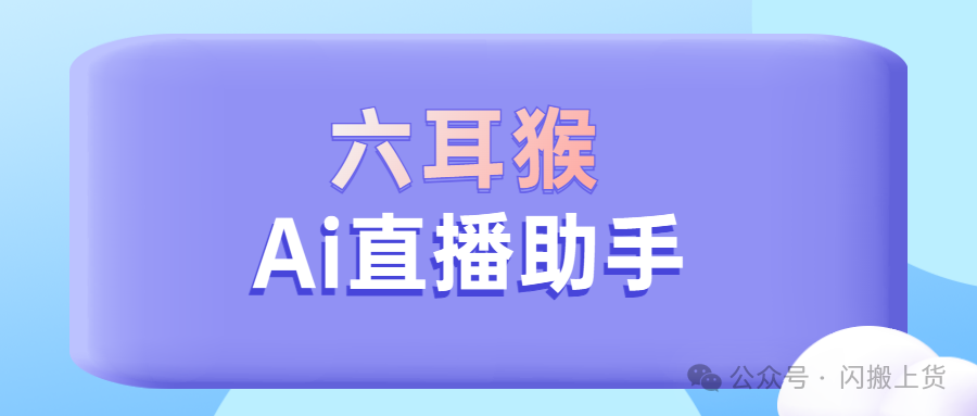 六耳猴AI带货神器:无人直播助手,语音逼真,开启带货新体验!