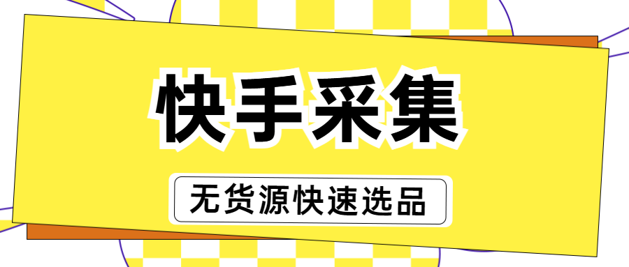 快手选品神器大揭秘：快采集、晨飞采集、小牛采集助力商家高效突围